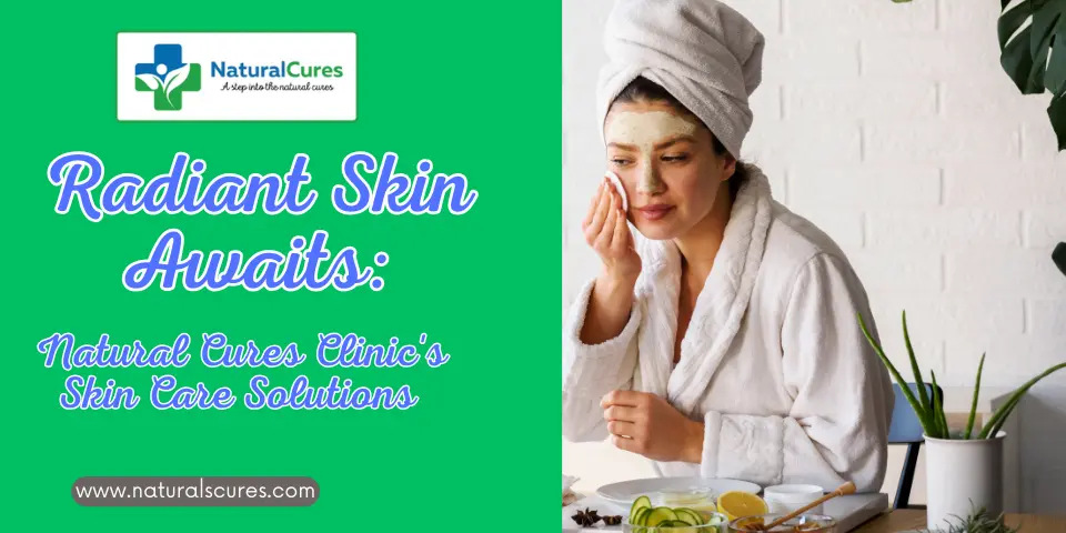 Radiant Skin Awaits Natural Cures Clinic's Skin Care Solutions